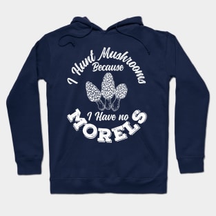 I Hunt Mushrooms Because I Have No Morels Cool Gift Hoodie